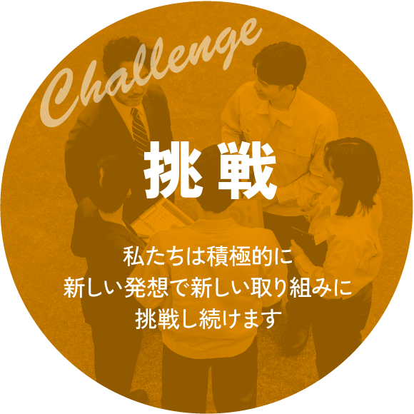 挑戦|私たちは積極的に新しい発想で新しい取り組みに挑戦し続けます